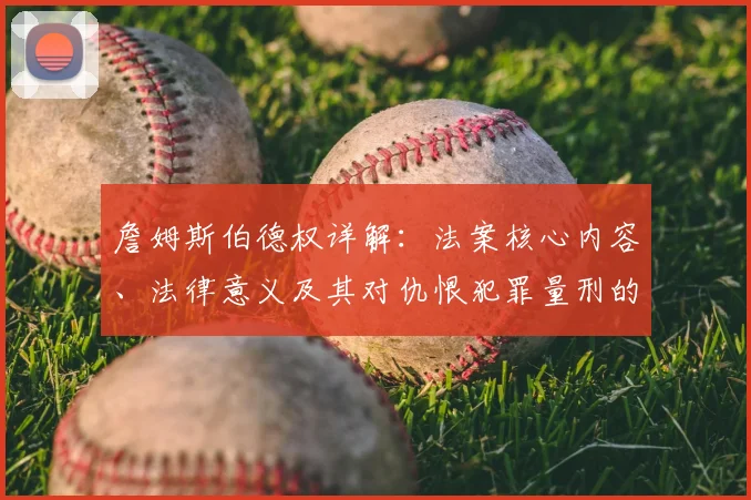 詹姆斯伯德权详解：法案核心内容、法律意义及其对仇恨犯罪量刑的实际影响